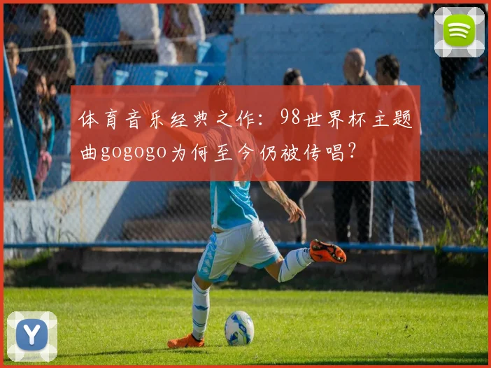 体育音乐经典之作：98世界杯主题曲gogogo为何至今仍被传唱？