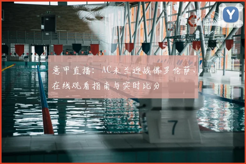 意甲直播：AC米兰迎战佛罗伦萨，在线观看指南与实时比分
