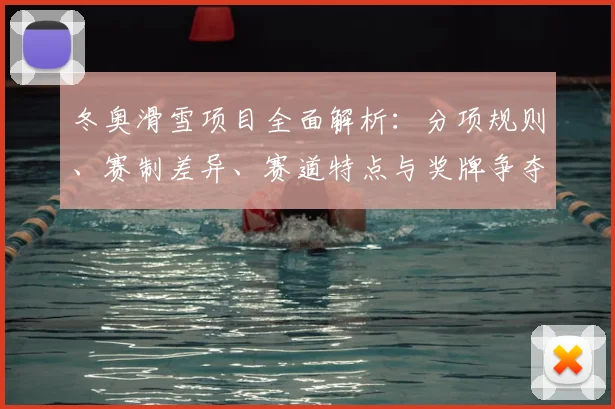 冬奥滑雪项目全面解析：分项规则、赛制差异、赛道特点与奖牌争夺看点