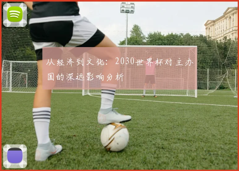 从经济到文化：2030世界杯对主办国的深远影响分析